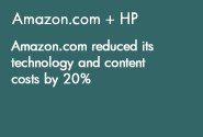 Amazon.com + HP :  Amazon.com reduced its technology and content costs by 20%